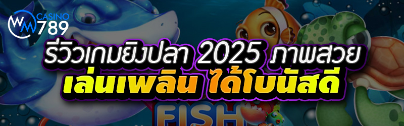 รีวิวเกมยิงปลา 2025 ภาพสวย เล่